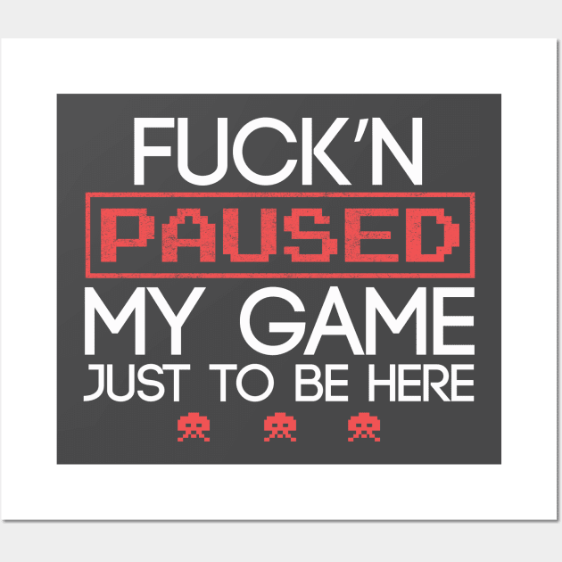 Funny Fucking Paused My Game To Be Here Humor Gift Wall Art by Freid
